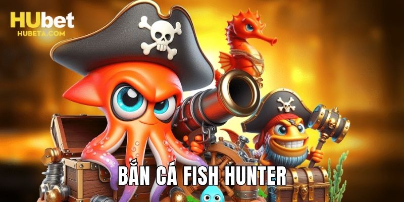 Bắn cá Fish Hunter tại HUBET