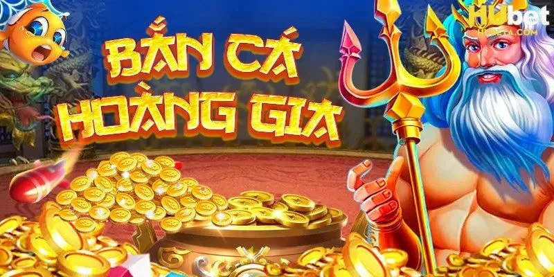 Bắn cá hoàng gia Hubet