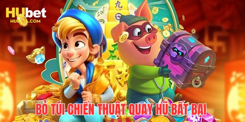 Bỏ túi những chiến thuật quay hũ bất bại, dễ dàng thắng lớn từ cao thủ